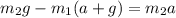 m_{2} g - m_{1}(a+g)  = m_{2}a