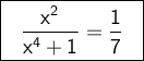 \large \boxed{\sf \ \ \dfrac{x^2}{x^4+1}=\dfrac{1}{7} \ \  }