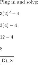 \text{Plug in and solve:}\\\\3(2)^2-4\\\\3(4)-4\\\\12-4\\\\8\\\\\boxed{\text{D). 8}}