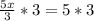 \frac{5x}{3}*3 = 5*3