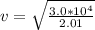 v  = \sqrt{\frac{3.0 *10^{4}}{2.01} }