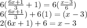 6(\frac{6x+1}{3}+1) =6(\frac{x-3}{6}) \\6(\frac{6x+1}{3})+6(1)=(x-3) \\ 2(6x+1)+6=x-3
