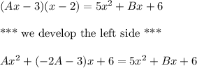 (Ax-3)(x-2)=5x^2+Bx+6\\\\\text{*** we develop the left side ***}\\\\Ax^2+(-2A-3)x+6=5x^2+Bx+6