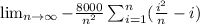 \lim_{n \to \infty} -\frac{8000}{n^{2}} \sum^{n}_{i=1}(\frac{i^{2}}{n}-i)