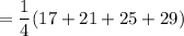 = \dfrac{1}{4}(17+21+25+29)