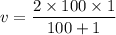 v=\dfrac{2\times 100\times 1}{100+1}