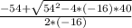 \frac{-54+\sqrt{54^{2}-4*(-16)*40 } }{2*(-16)}