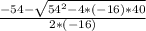 \frac{-54-\sqrt{54^{2}-4*(-16)*40 } }{2*(-16)}