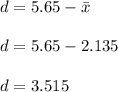 d=5.65 - \bar x\\\\d=5.65-2.135\\\\d=3.515