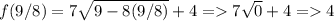 f(9/8) = 7\sqrt{9-8(9/8)} +4 = 7\sqrt{0} +4=4