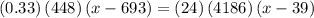 \left(0.33\right)\left(448\right)\left(x-693\right)=\left(24\right)\left(4186\right)\left(x-39\right)