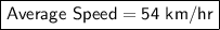 \boxed{\sf Average \ Speed = 54\ km/hr}