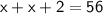 \sf x+x+2=56