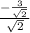 \frac{-\frac{3}{\sqrt{2} } }{\sqrt{2} }