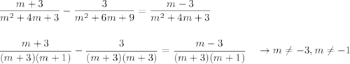 \dfrac{m+3}{m^2+4m+3}-\dfrac{3}{m^2+6m+9}=\dfrac{m-3}{m^2+4m+3}\\\\\\\dfrac{m+3}{(m+3)(m+1)}-\dfrac{3}{(m+3)(m+3)}=\dfrac{m-3}{(m+3)(m+1)}\quad \rightarrow m\neq-3, m\neq-1