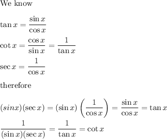 \text{We know}\\\\\tan x=\dfrac{\sin x}{\cos x}\\\\\cot x=\dfrac{\cos x}{\sin x}=\dfrac{1}{\tan x}\\\\\sec x=\dfrac{1}{\cos x}\\\\\text{therefore}\\\\(sin x)(\sec x)=(\sin x)\left(\dfrac{1}{\cos x}\right)=\dfrac{\sin x}{\cos x}=\tan x\\\\\dfrac{1}{(\sin x)(\sec x)}=\dfrac{1}{\tan x}=\cot x