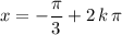 \displaystyle x = -\frac{\pi}{3} + 2\, k \, \pi