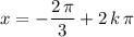 \displaystyle x = -\frac{2\,\pi}{3} + 2\, k\, \pi