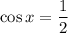 \displaystyle \cos x = \frac{1}{2}