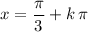 \displaystyle x = \frac{\pi}{3} +k\, \pi