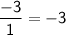 \displaystyle \sf \frac{-3}{1}=-3