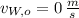 v_{W,o} = 0\,\frac{m}{s}