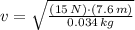 v = \sqrt{\frac{(15\,N)\cdot (7.6\,m)}{0.034\,kg} }