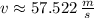 v\approx 57.522\,\frac{m}{s}