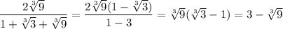 \dfrac{2\sqrt[3]{9}}{1+\sqrt[3]{3}+\sqrt[3]{9}}=\dfrac{2\sqrt[3]{9}(1-\sqrt[3]{3})}{1-3}=\sqrt[3]{9}(\sqrt[3]{3}-1)=3-\sqrt[3]{9}