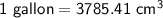 \sf 1 \ gallon = 3785.41 \ cm^3