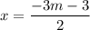 \displaystyle x =\frac{-3m-3}{2}