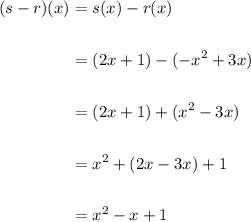 \displaystyle \begin{aligned}(s-r)(x) & = s(x) - r(x) \\ \\ & = (2x+1)-(-x^2+3x) \\ \\ & = (2x+1)+(x^2-3x) \\ \\ & = x^2 +(2x-3x) + 1 \\ \\ & = x^2 - x + 1 \end{aligned}