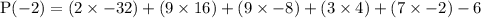 \text{P}(-2) = (2\times -32) +(9\times 16)+(9 \times -8)+(3\times 4)+(7\times -2)-6