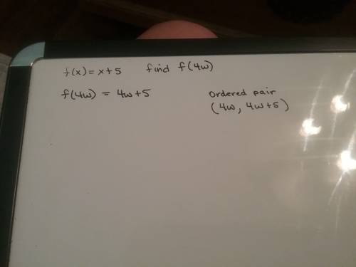 For the function f(x) = x + 5, what is the ordered pair for the point on the graph when x = 4w?  (1 