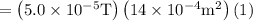 =\left(5.0 \times 10^{-5} \mathrm{T}\right)\left(14 \times 10^{-4} \mathrm{m}^{2}\right)(1)