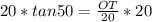 20 * tan50 = \frac{OT}{20} * 20