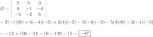 D=\left|\begin{array}{ccc}2&5&3\\4&-1&-4\\-5&-2&6\end{array}\right|\\\\=2(-1)(6)+5(-4)(-5)+3(4)(-2)-2(-4)(-2)-5(4)(6)-3(-1)(-5)\\\\=-12+100-24-16-120-15=\boxed{-87}