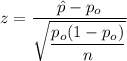 z = \dfrac{\hat p - p_o}{\sqrt{\dfrac{p_o(1-p_o)}{n}}}