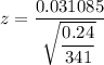 z = \dfrac{0.031085}{\sqrt{\dfrac{0.24}{341}}}