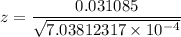 z = \dfrac{0.031085}{\sqrt{7.03812317 \times 10^{-4}}}