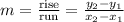 m = \frac{\text{rise}}{\text{run}} = \frac{y_2 - y_1}{x_2 - x_1}