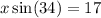 x \sin(34)  = 17