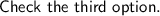 \sf Check \ the \ third \ option.