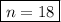 \boxed{n=18}