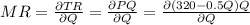 MR = \frac{\partial TR}{\partial Q} = \frac{\partial PQ}{\partial Q} = \frac{\partial (320-0.5Q)Q}{\partial Q}