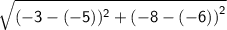 \mathsf{ \sqrt{( - 3 - ( - 5) )^{2} +  {( - 8 - ( - 6))}^{2}  } }