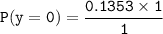 \mathtt{P(y =0) = \dfrac{0.1353  \times 1}{1}}
