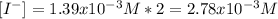 [I^-]=1.39x10^{-3}M*2=2.78x10^{-3}M