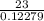 \frac{23}{0.12279}