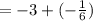 = -3 + (-\frac{1}{6})